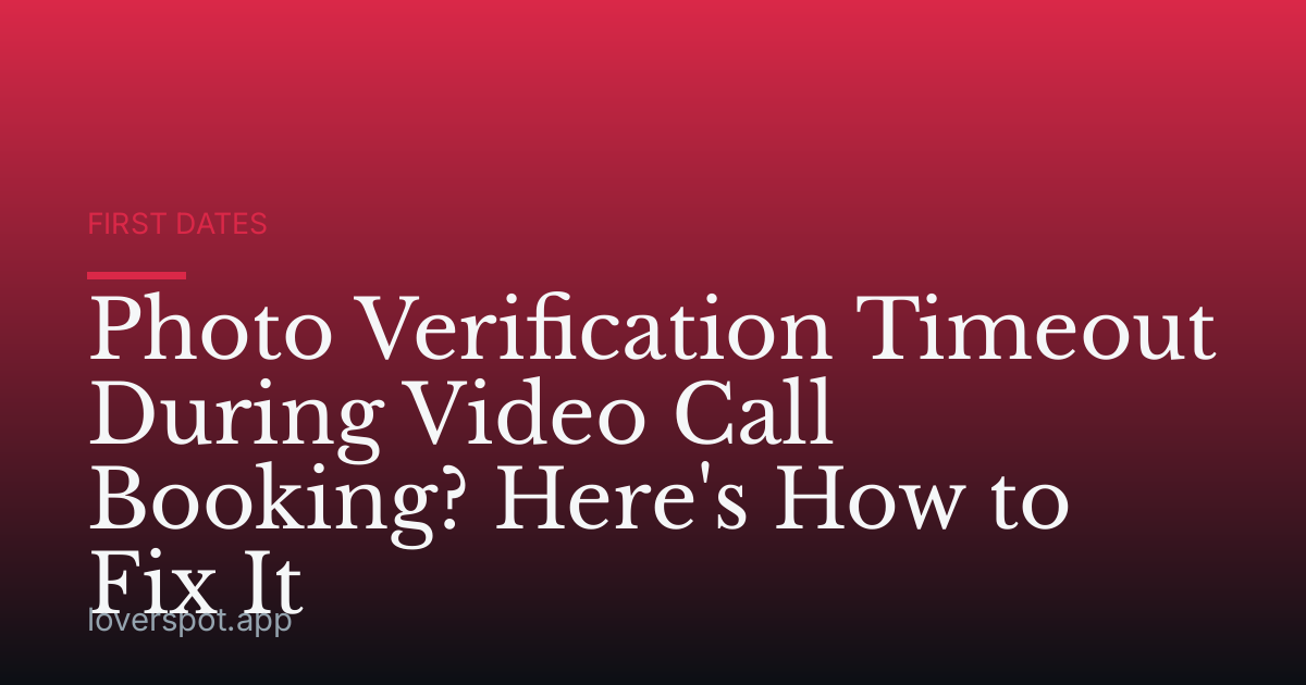 Photo Verification Timeout During Video Call Booking? Here's How to Fix It