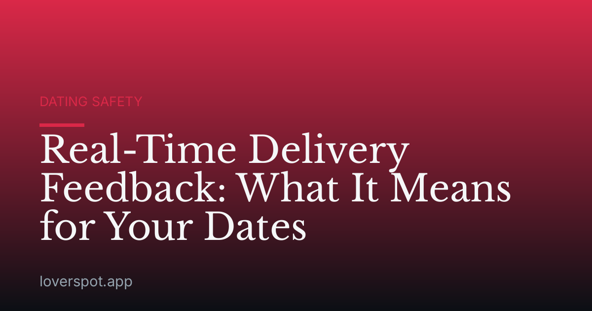Real-Time Delivery Feedback: What It Means for Your Dates