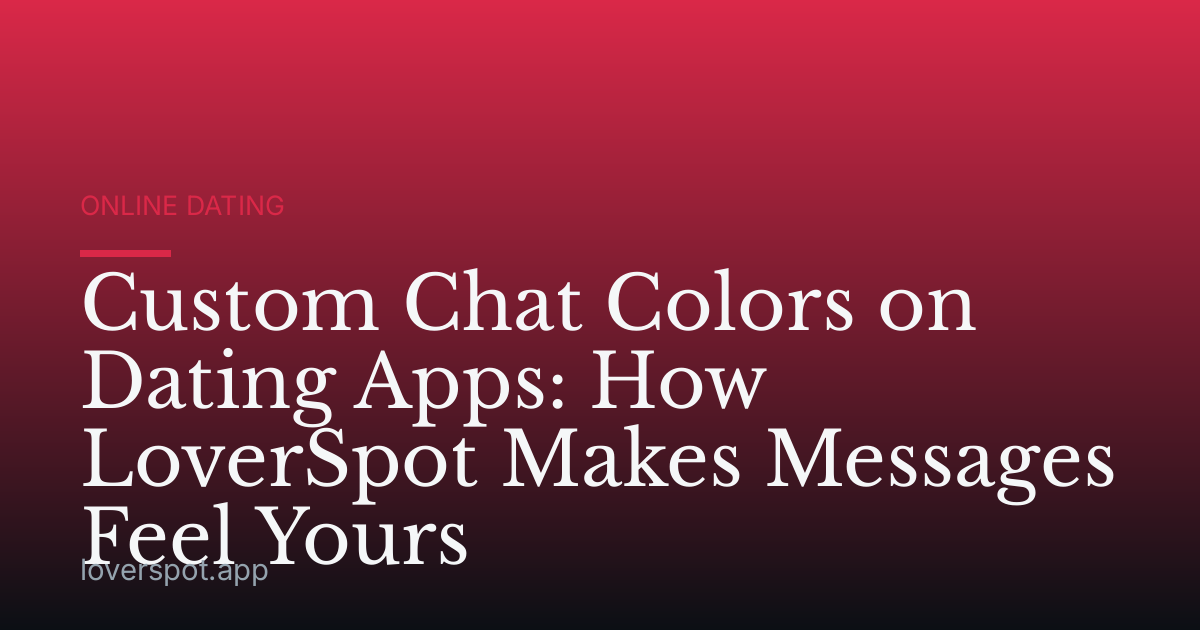 Custom Chat Colors on Dating Apps: How LoverSpot Makes Messages Feel Yours