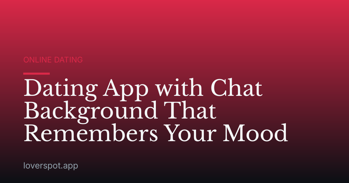 Dating App with Chat Background That Remembers Your Mood