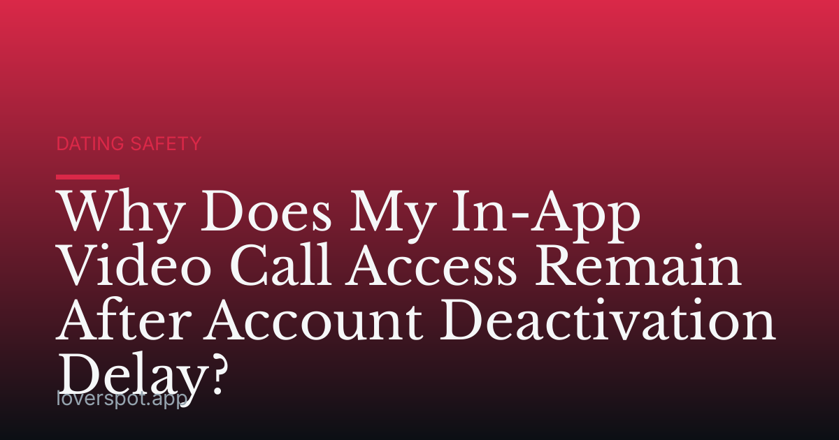 Why Does My In-App Video Call Access Remain After Account Deactivation Delay?