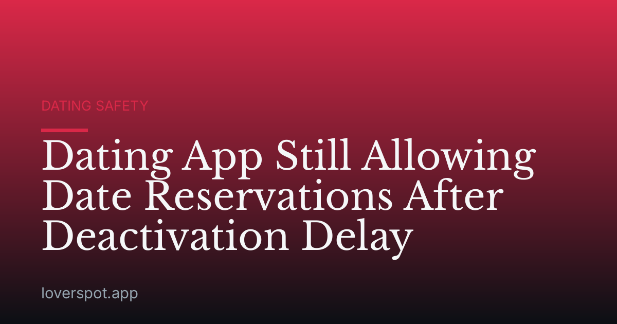 Dating App Still Allowing Date Reservations After Deactivation Delay