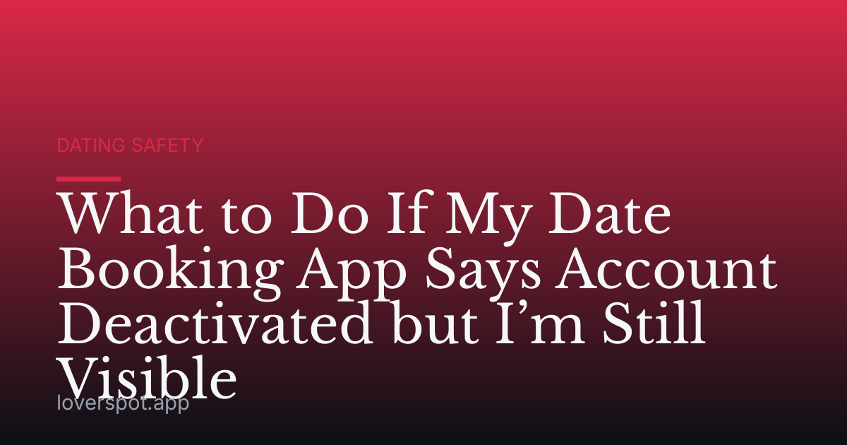 What to Do If My Date Booking App Says Account Deactivated but I’m Still Visible