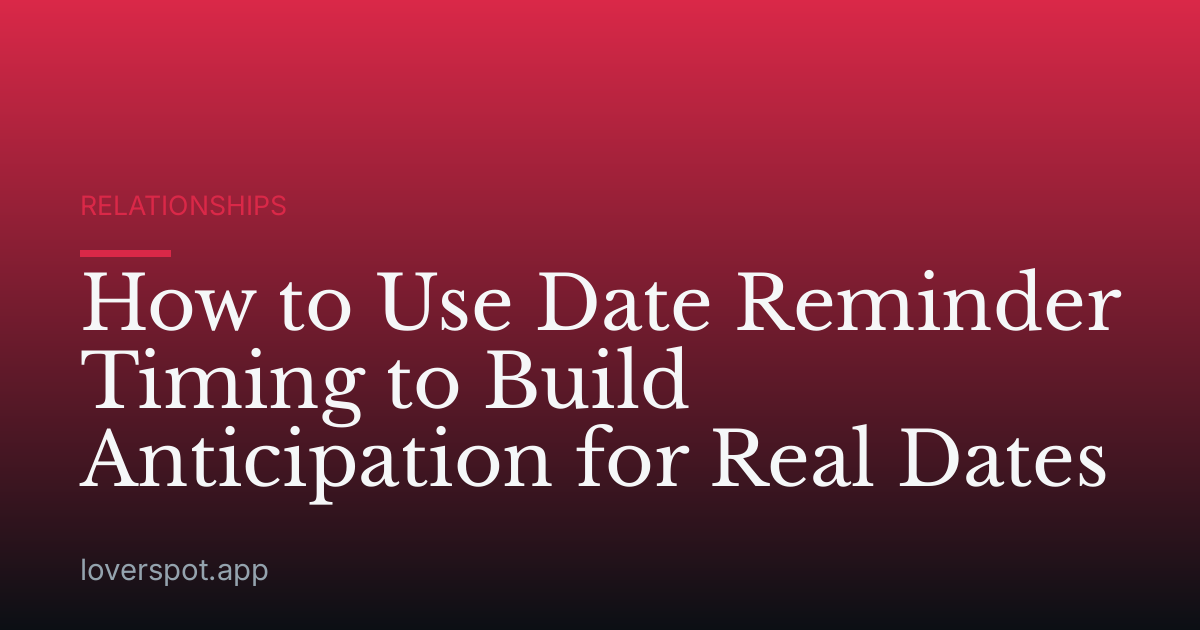 How to Use Date Reminder Timing to Build Anticipation for Real Dates