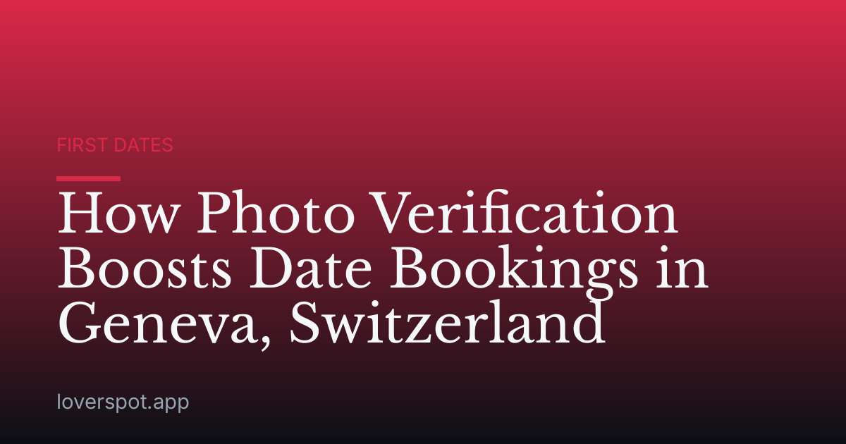 How Photo Verification Boosts Date Bookings in Geneva, Switzerland