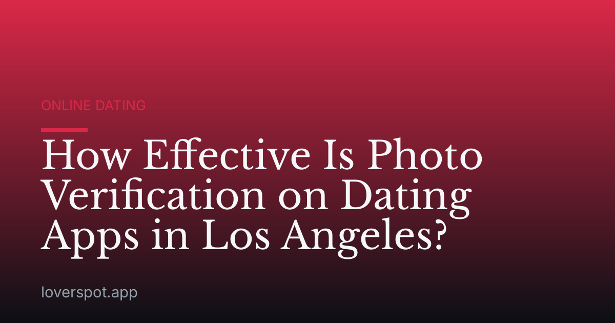 How Effective Is Photo Verification on Dating Apps in Los Angeles?