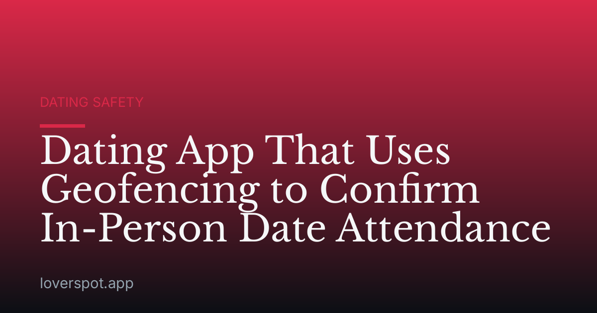 Dating App That Uses Geofencing to Confirm In-Person Date Attendance