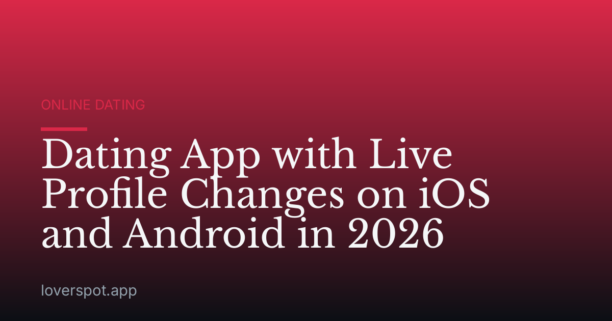 Dating App with Live Profile Changes on iOS and Android in 2026