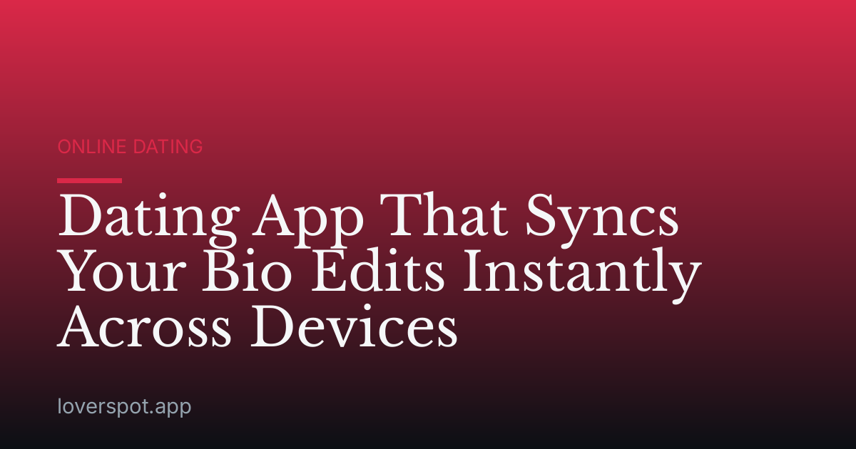 Dating App That Syncs Your Bio Edits Instantly Across Devices