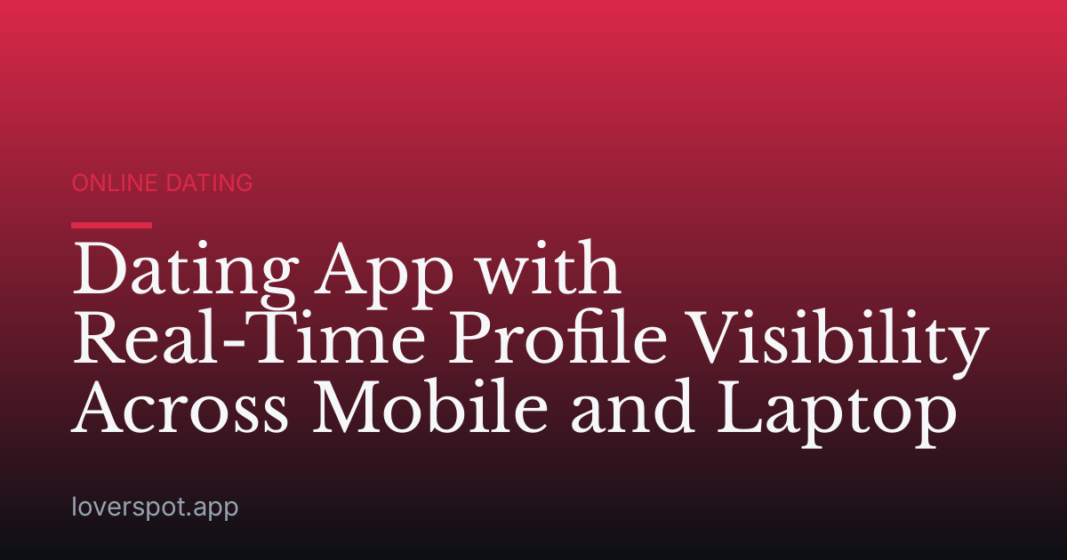 Dating App with Real-Time Profile Visibility Across Mobile and Laptop