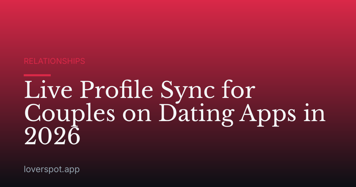 Live Profile Sync for Couples on Dating Apps in 2026