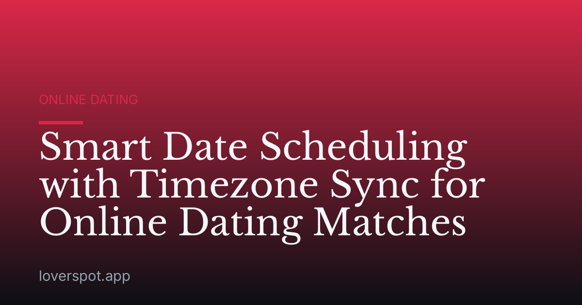 Smart Date Scheduling with Timezone Sync for Online Dating Matches