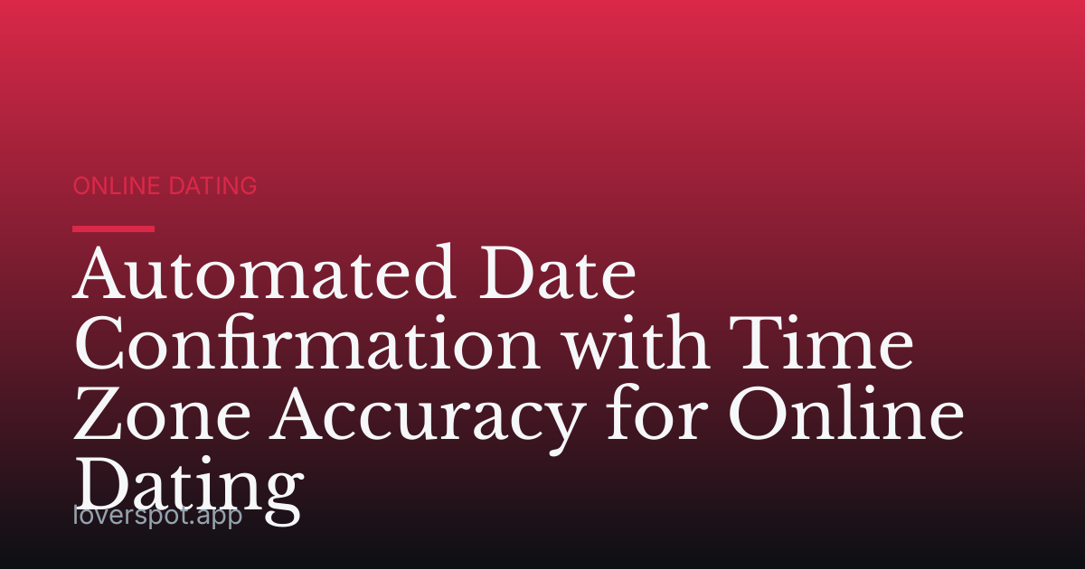 Automated Date Confirmation with Time Zone Accuracy for Online Dating
