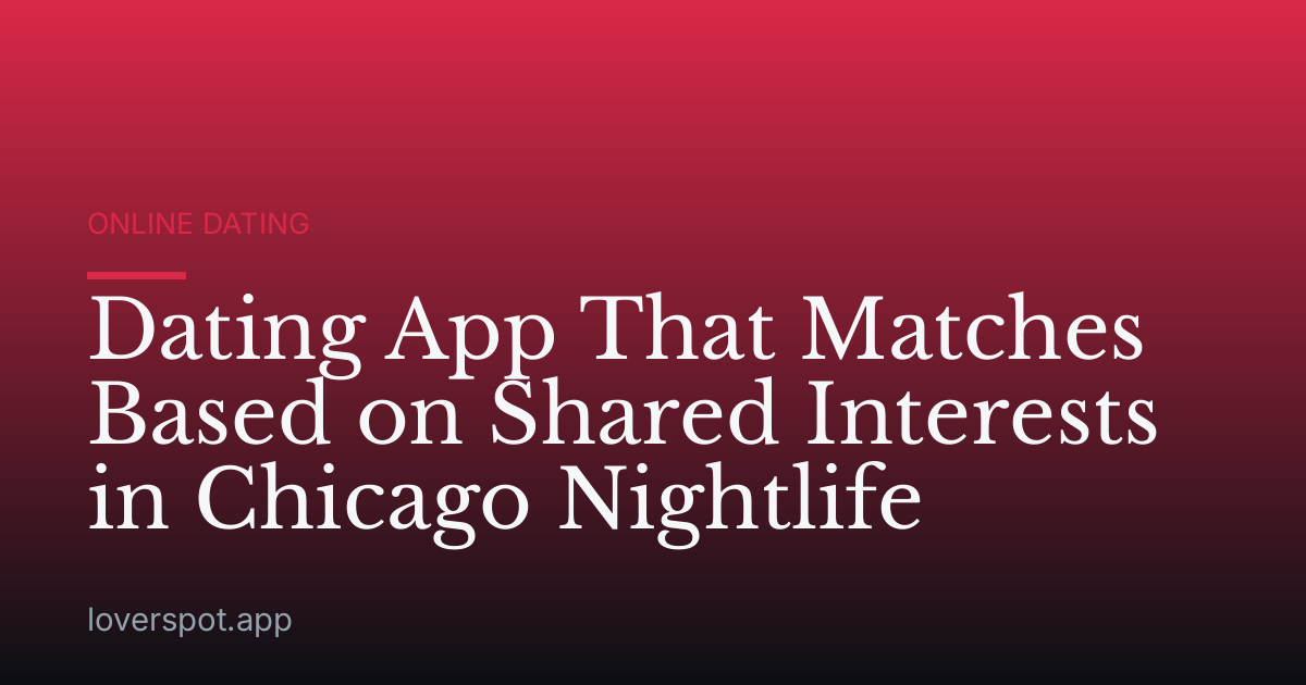 Dating App That Matches Based on Shared Interests in Chicago Nightlife