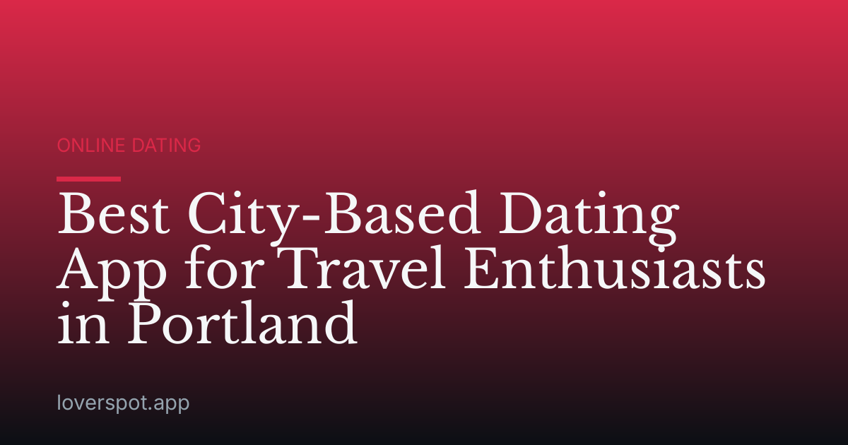 Best City-Based Dating App for Travel Enthusiasts in Portland