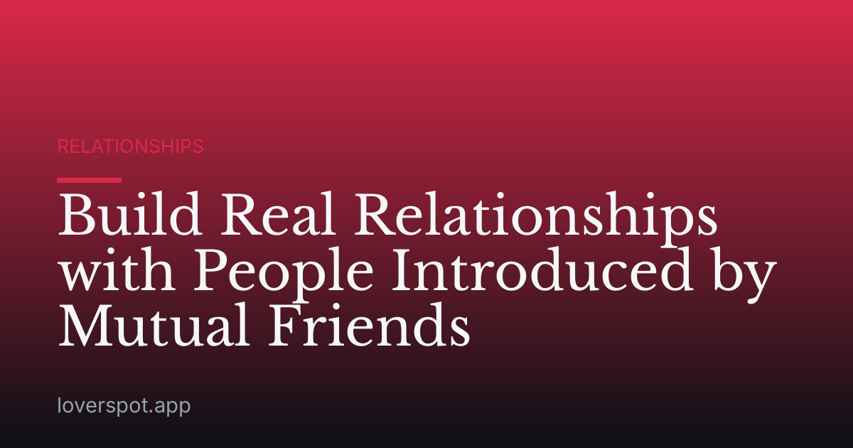 Build Real Relationships with People Introduced by Mutual Friends