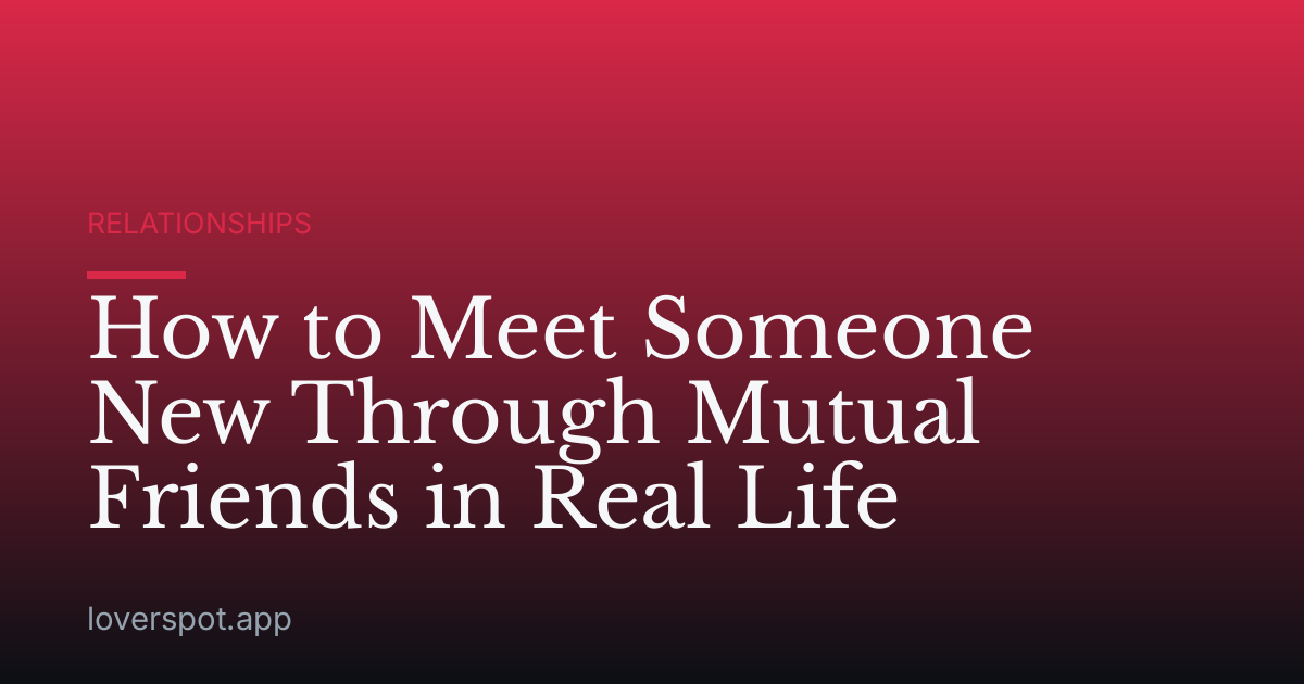 How to Meet Someone New Through Mutual Friends in Real Life