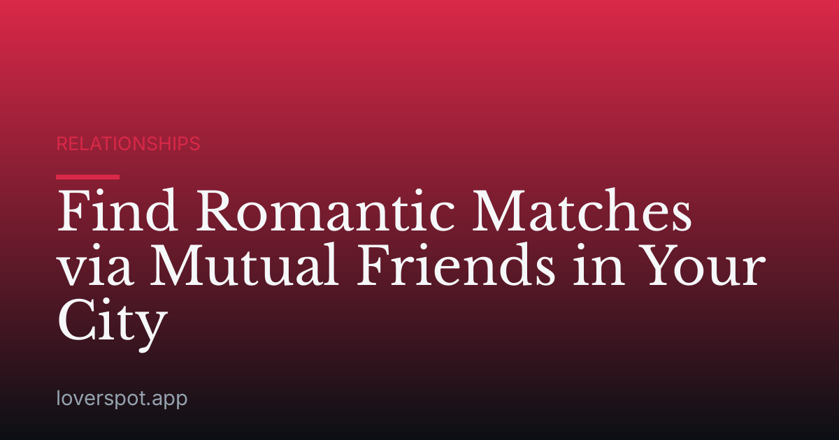Find Romantic Matches via Mutual Friends in Your City