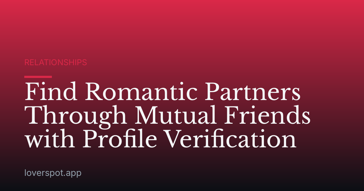 Find Romantic Partners Through Mutual Friends with Profile Verification