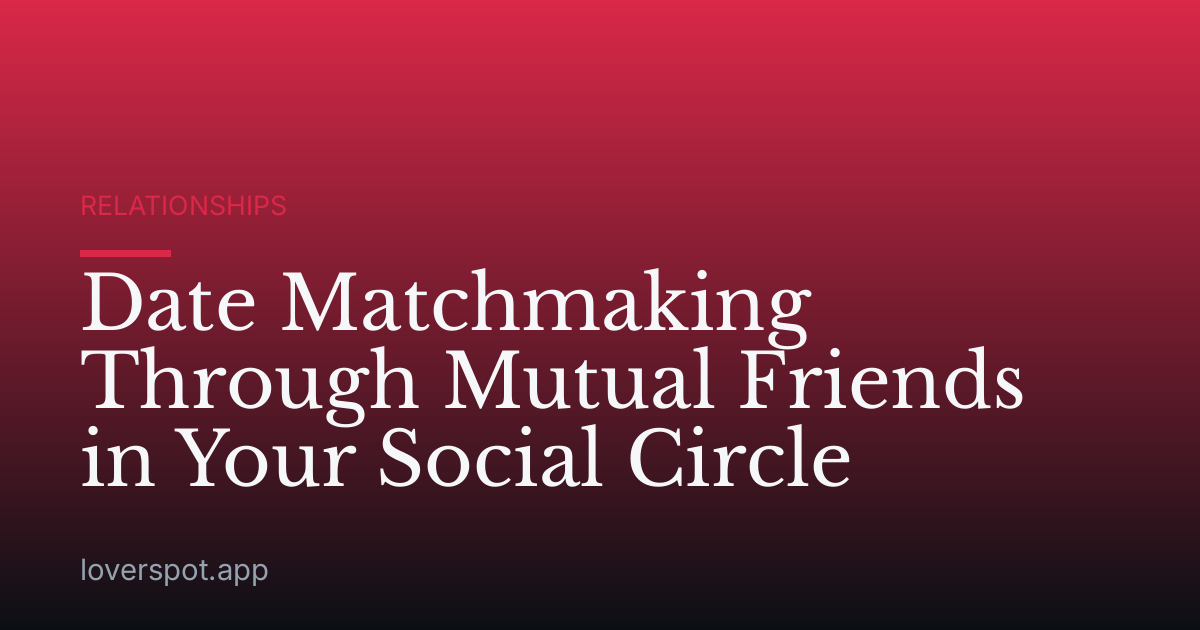 Date Matchmaking Through Mutual Friends in Your Social Circle