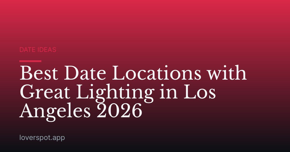 Best Date Locations with Great Lighting in Los Angeles 2026