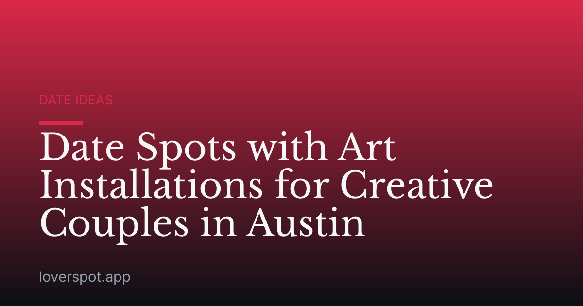 Date Spots with Art Installations for Creative Couples in Austin