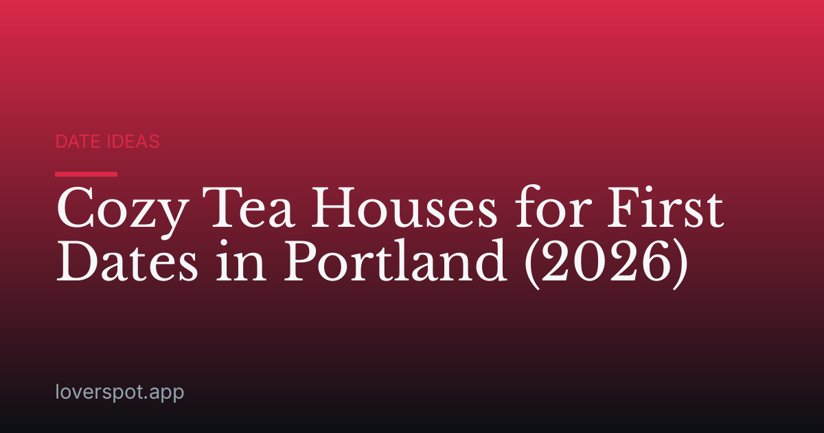 Cozy Tea Houses for First Dates in Portland (2026)