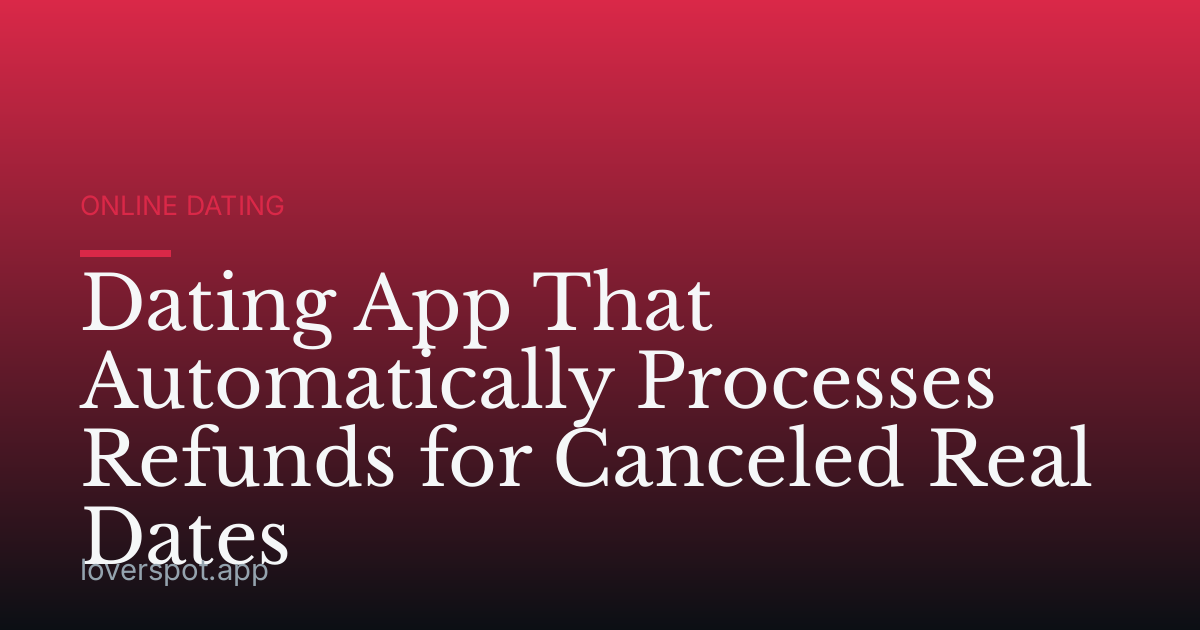Dating App That Automatically Processes Refunds for Canceled Real Dates