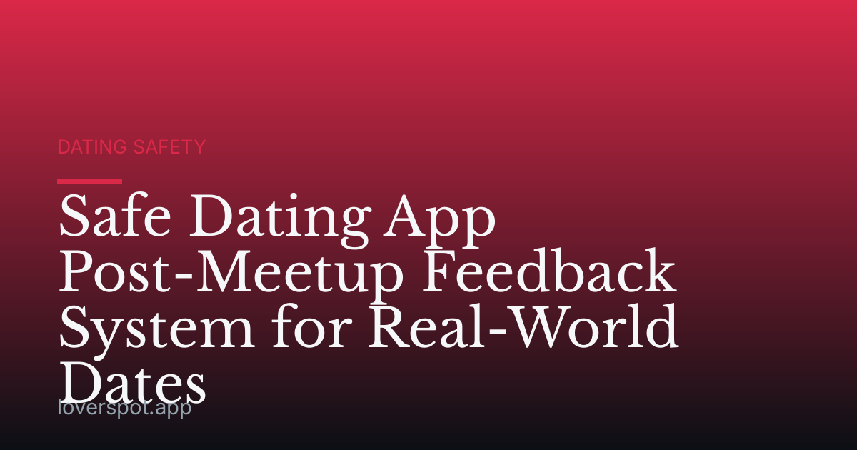 Safe Dating App Post-Meetup Feedback System for Real-World Dates