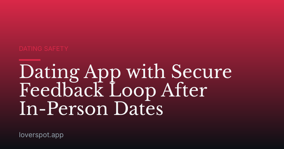 Dating App with Secure Feedback Loop After In-Person Dates