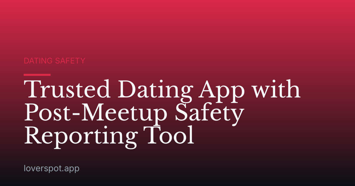 Trusted Dating App with Post-Meetup Safety Reporting Tool
