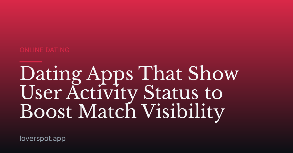 Dating Apps That Show User Activity Status to Boost Match Visibility
