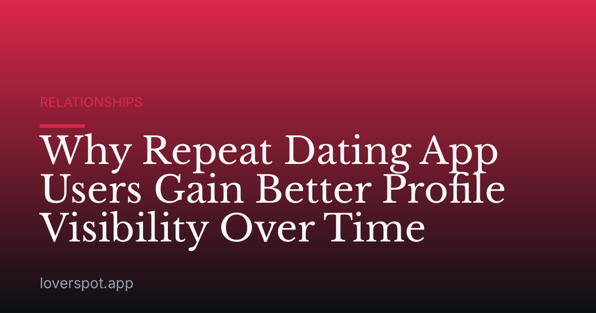 Why Repeat Dating App Users Gain Better Profile Visibility Over Time