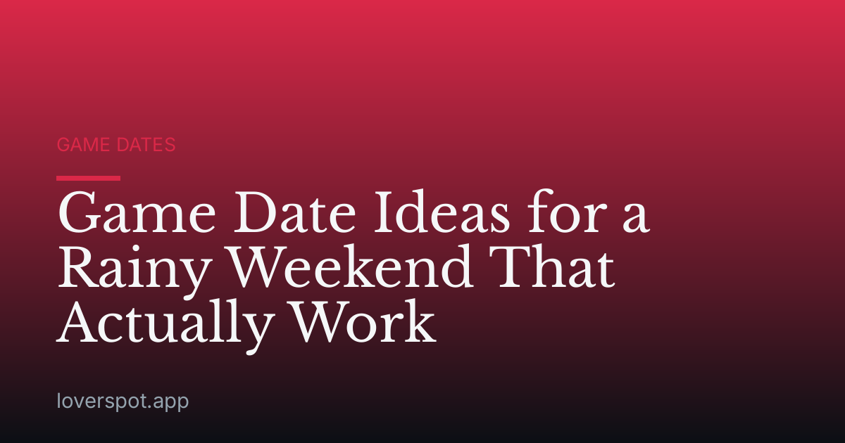 Game Date Ideas for a Rainy Weekend That Actually Work