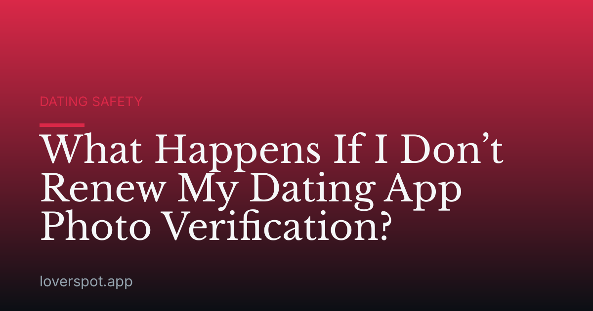 What Happens If I Don’t Renew My Dating App Photo Verification?