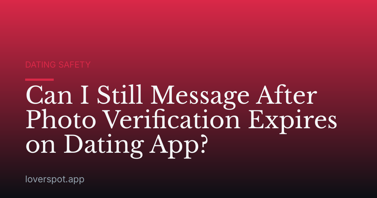 Can I Still Message After Photo Verification Expires on Dating App?