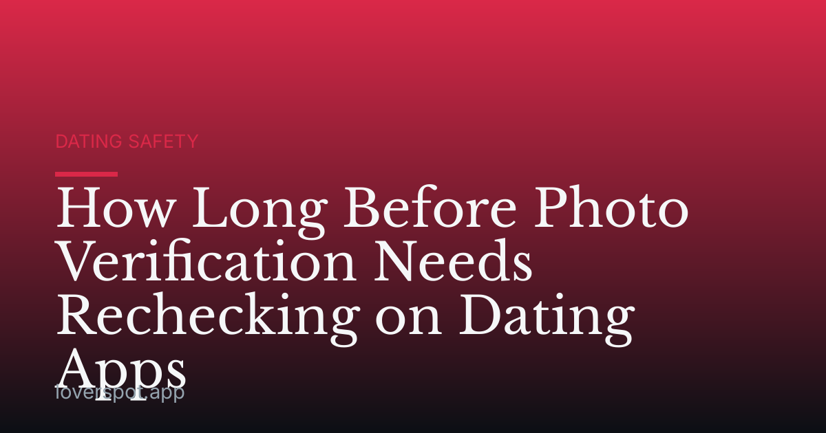 How Long Before Photo Verification Needs Rechecking on Dating Apps