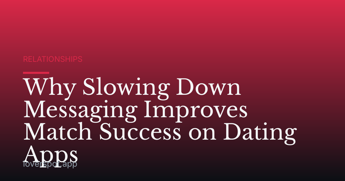 Why Slowing Down Messaging Improves Match Success on Dating Apps