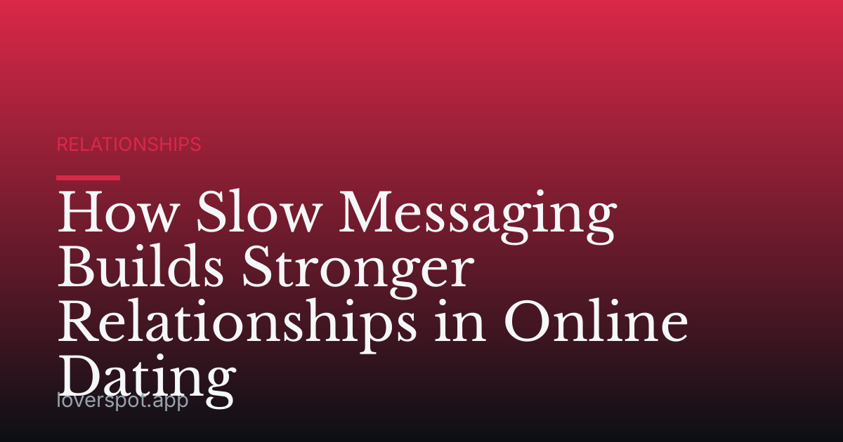 How Slow Messaging Builds Stronger Relationships in Online Dating