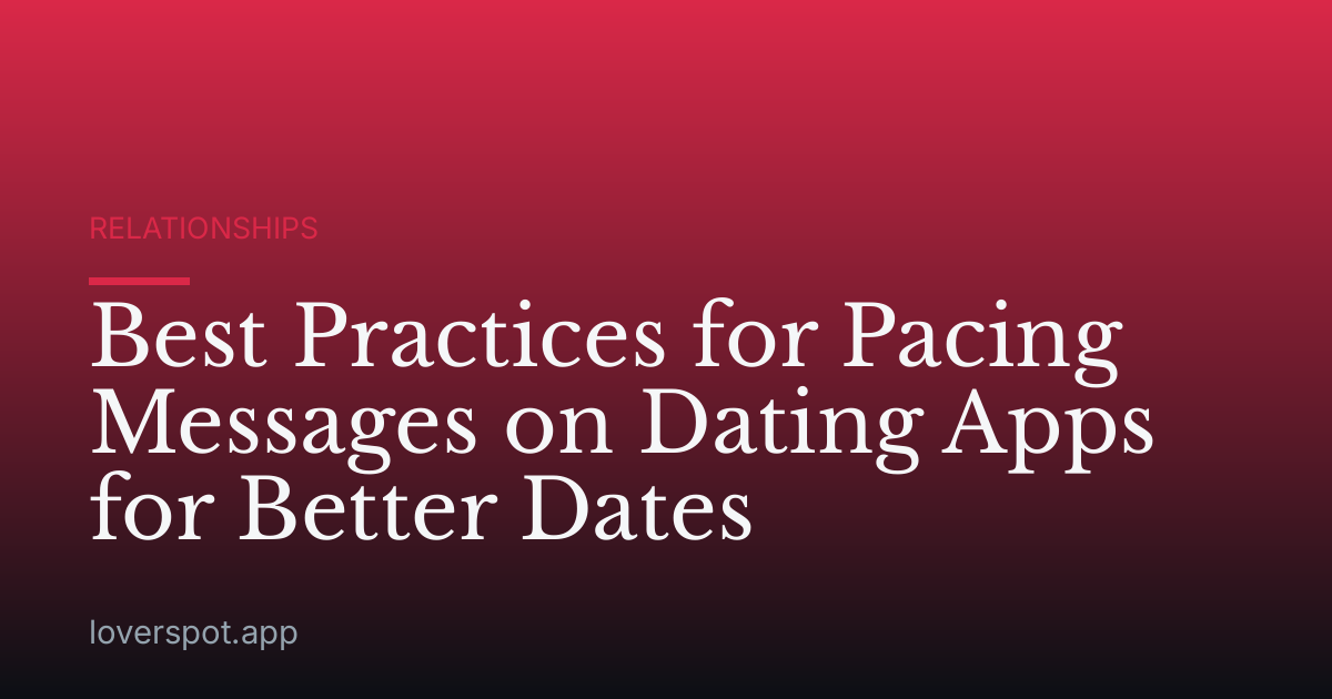 Best Practices for Pacing Messages on Dating Apps for Better Dates