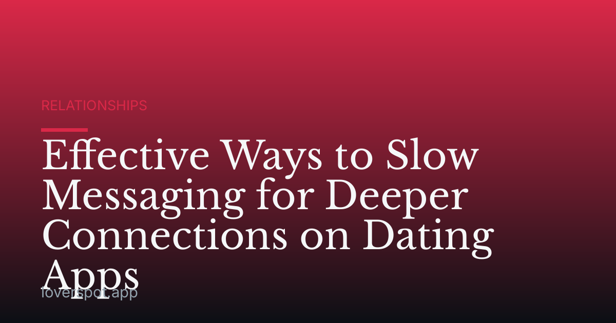 Effective Ways to Slow Messaging for Deeper Connections on Dating Apps