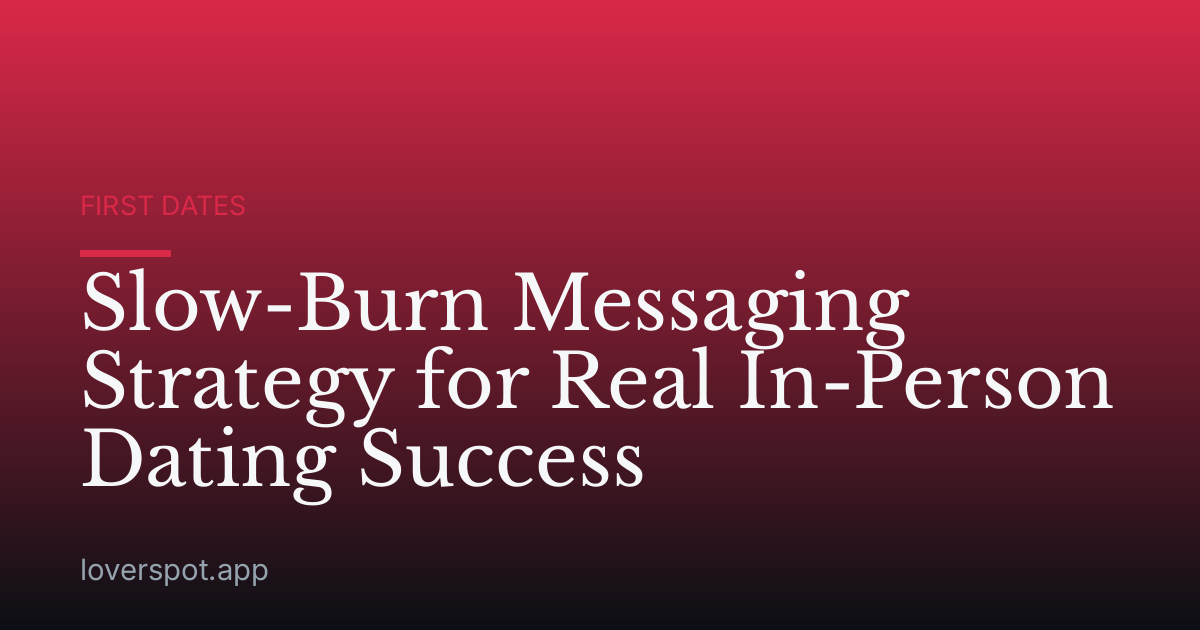 Slow-Burn Messaging Strategy for Real In-Person Dating Success
