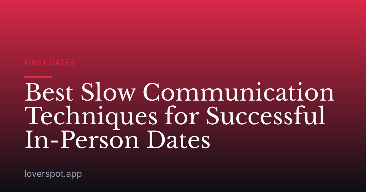 Best Slow Communication Techniques for Successful In-Person Dates