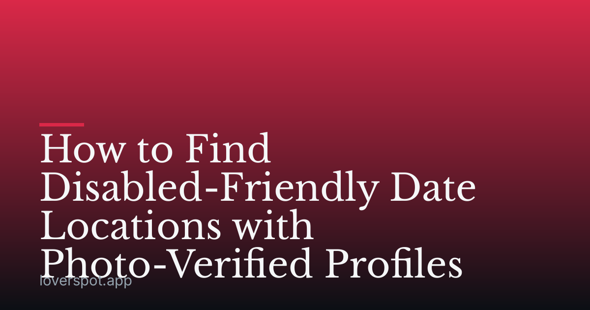 How to Find Disabled-Friendly Date Locations with Photo-Verified Profiles