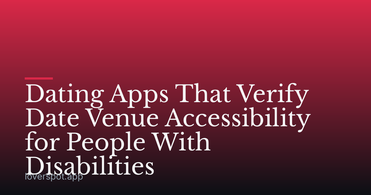 Dating Apps That Verify Date Venue Accessibility for People With Disabilities