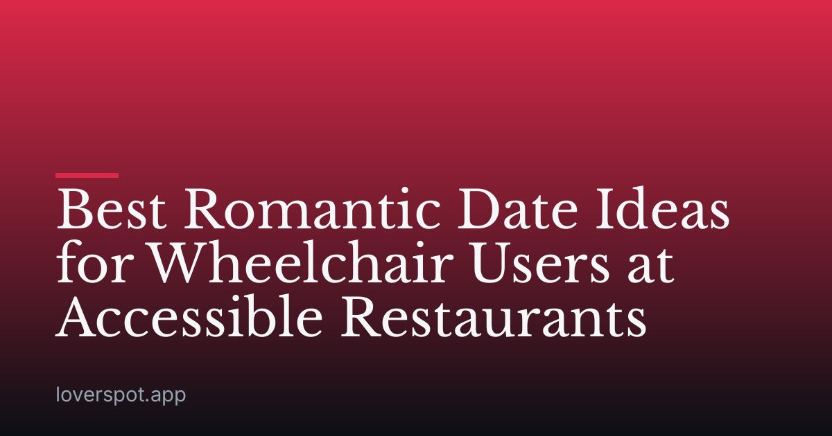 Best Romantic Date Ideas for Wheelchair Users at Accessible Restaurants
