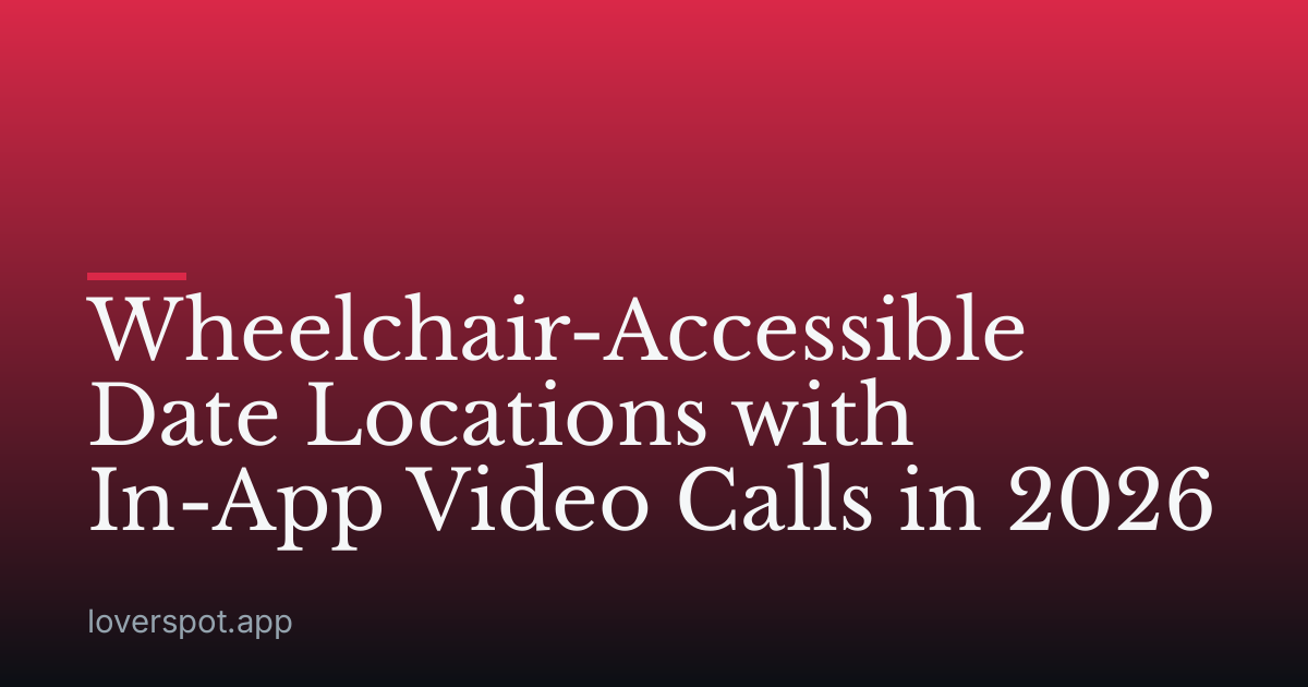 Wheelchair-Accessible Date Locations with In-App Video Calls in 2026