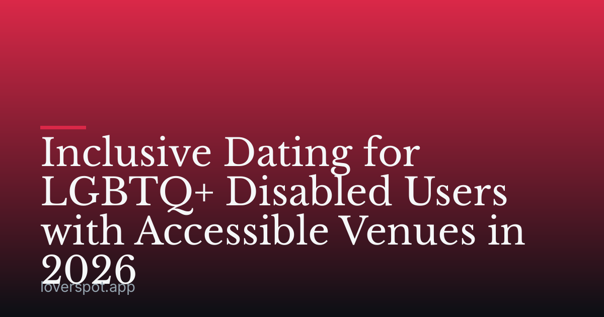 Inclusive Dating for LGBTQ+ Disabled Users with Accessible Venues in 2026