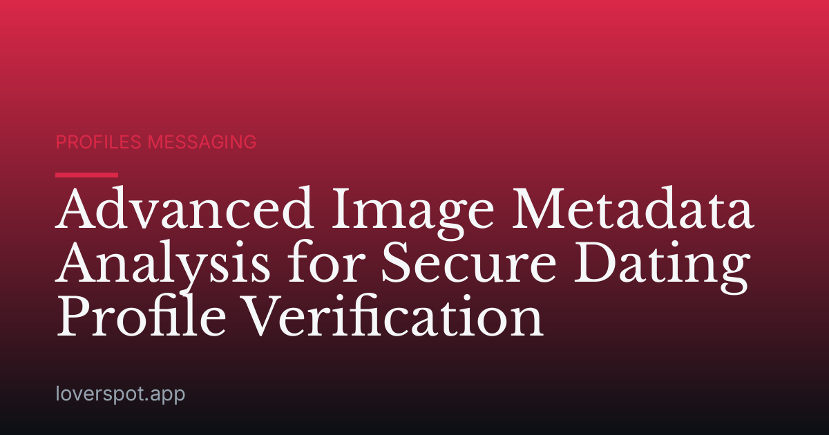 Advanced Image Metadata Analysis for Secure Dating Profile Verification