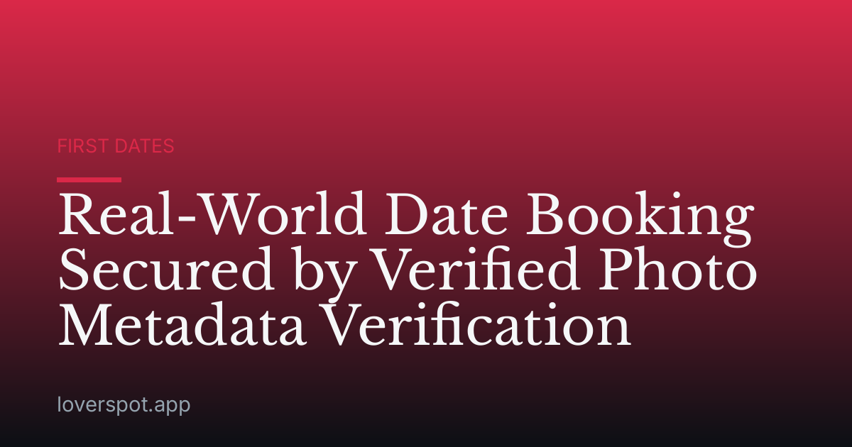 Real-World Date Booking Secured by Verified Photo Metadata Verification